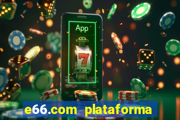 e66.com plataforma de jogos